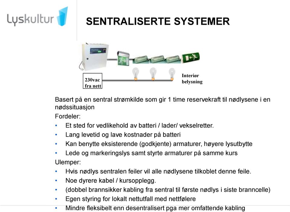 Lang levetid og lave kostnader på batteri Kan benytte eksisterende (godkjente) armaturer, høyere lysutbytte Lede og markeringslys samt styrte armaturer på samme kurs