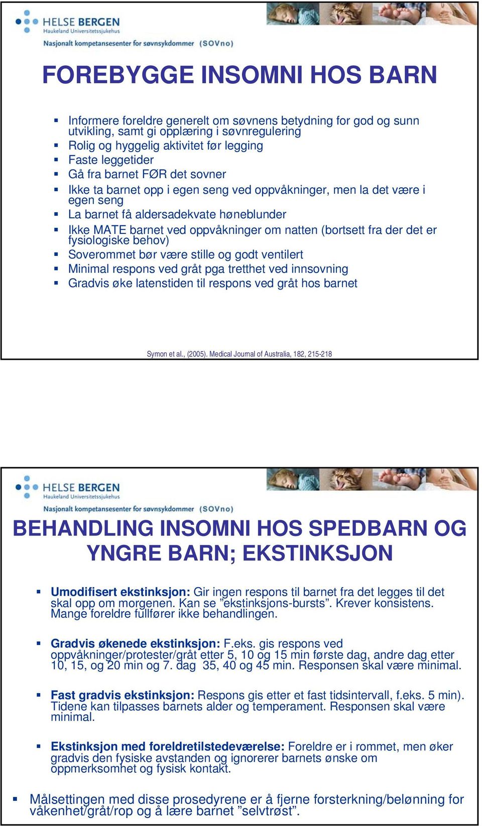 fra der det er fysiologiske behov) Soverommet bør være stille og godt ventilert Minimal respons ved gråt pga tretthet ved innsovning Gradvis øke latenstiden til respons ved gråt hos barnet Symon et