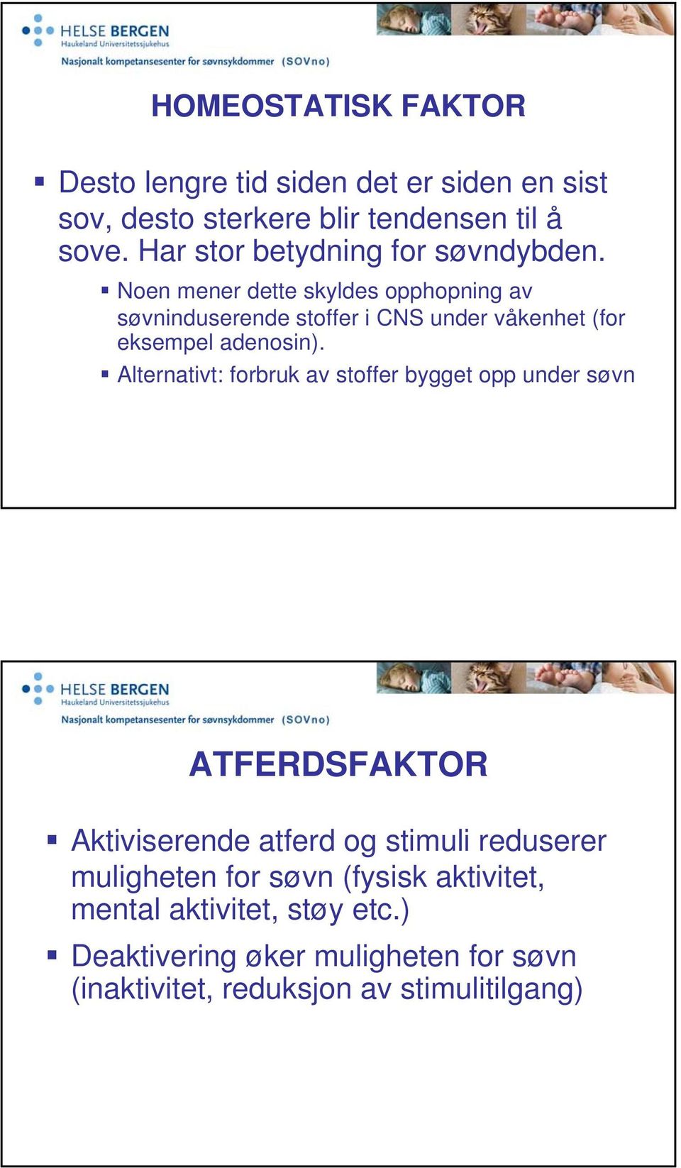 Noen mener dette skyldes opphopning av søvninduserende stoffer i CNS under våkenhet (for eksempel adenosin).