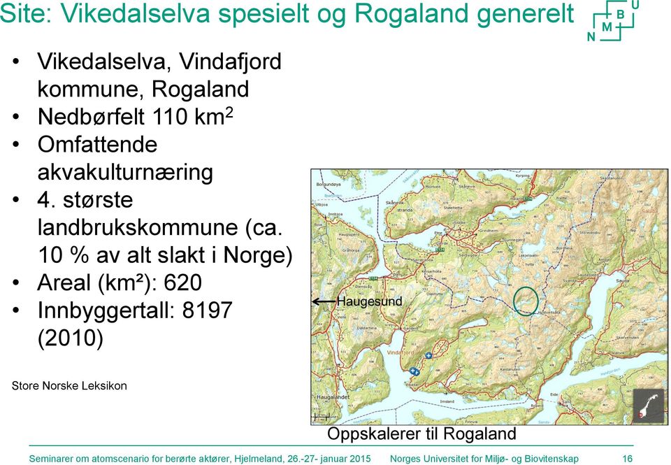 10 % av alt slakt i Norge) Areal (km²): 620 Innbyggertall: 8197 (2010) Store Norske Leksikon Oppskalerer