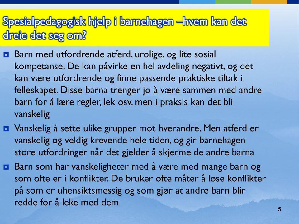 Disse barna trenger jo å være sammen med andre barn for å lære regler, lek osv. men i praksis kan det bli vanskelig Vanskelig å sette ulike grupper mot hverandre.