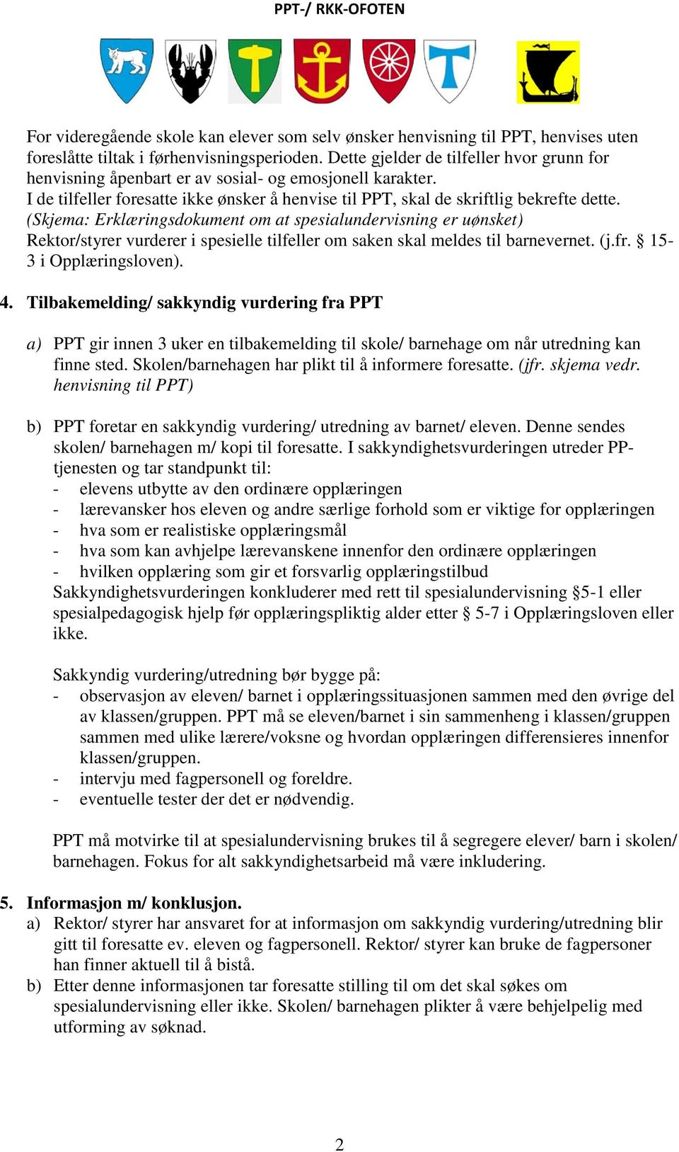 (Skjema: Erklæringsdokument om at spesialundervisning er uønsket) Rektor/styrer vurderer i spesielle tilfeller om saken skal meldes til barnevernet. (j.fr. 15-3 i Opplæringsloven). 4.