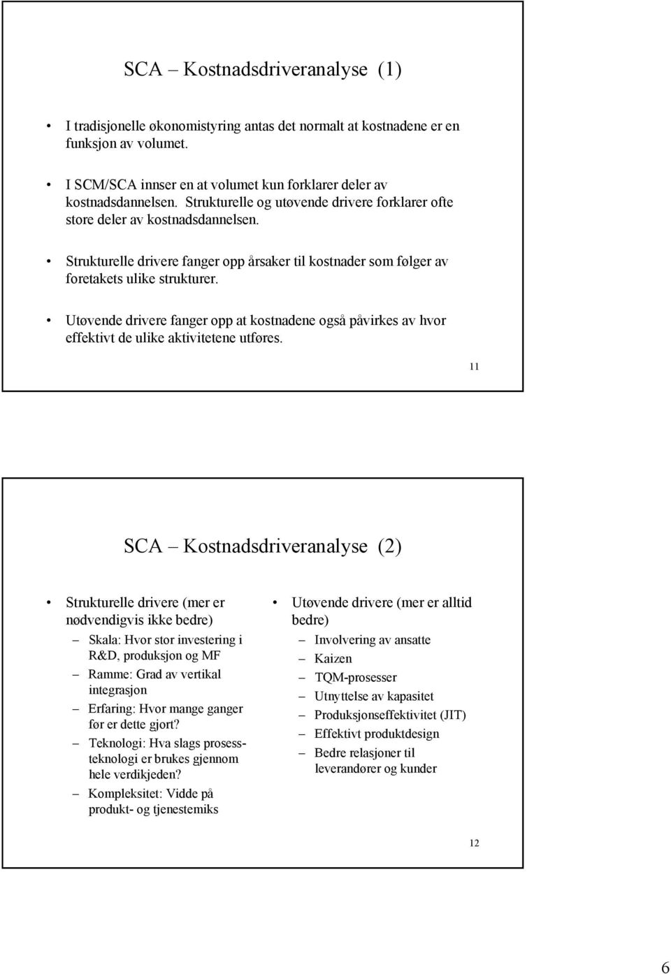 Utøvende drivere fanger opp at kostnadene også påvirkes av hvor effektivt de ulike aktivitetene utføres.