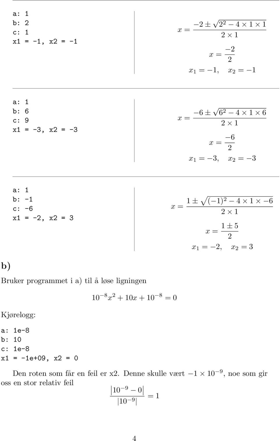 i a) til å løse ligningen Kjørelogg: a: 1e-8 b: 10 c: 1e-8 x1 = -1e+09, x = 0 10 8 x + 10x + 10 8 = 0 Den