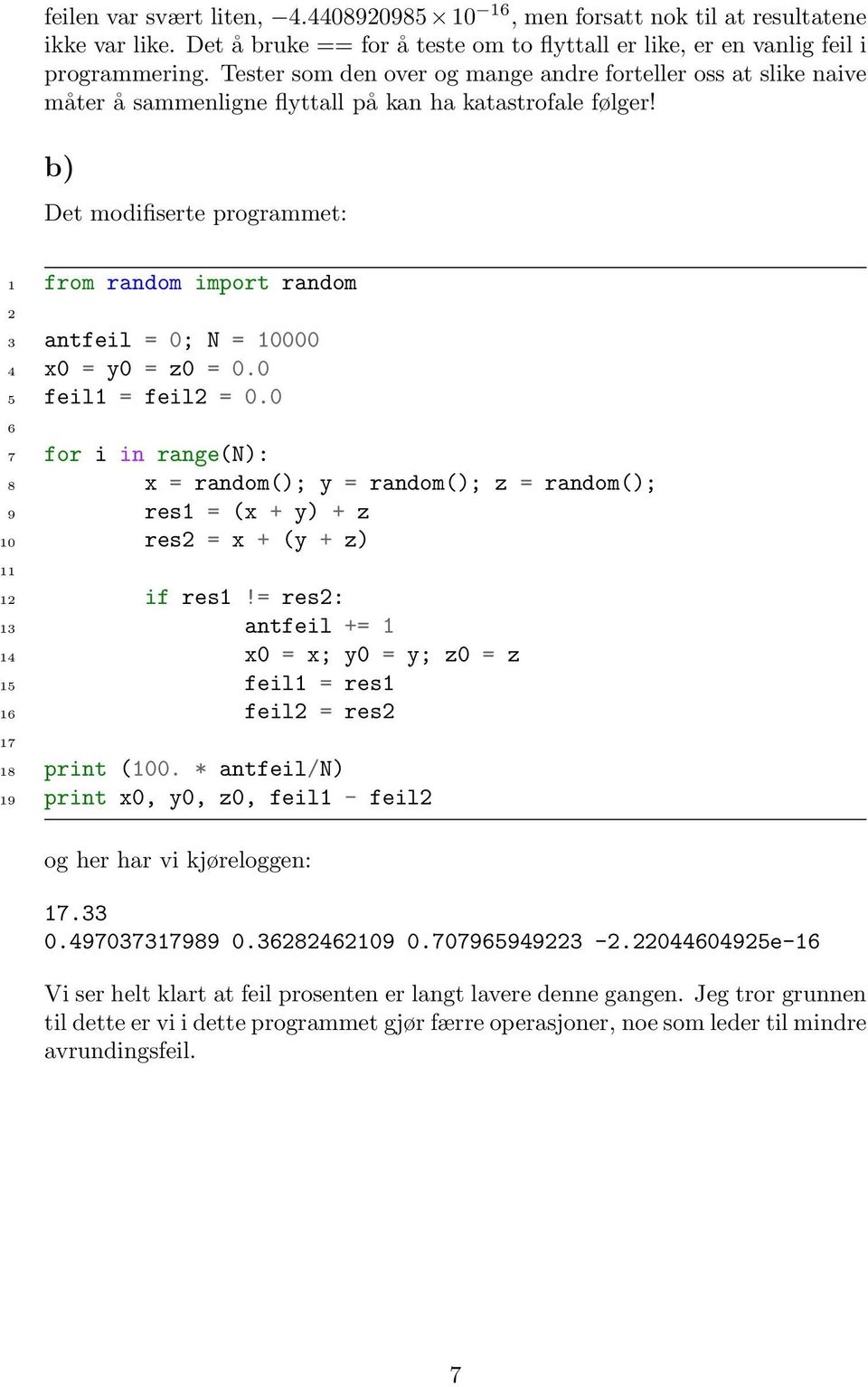 b) Det modifiserte programmet: 1 from random import random 3 antfeil = 0; N = 10000 4 x0 = y0 = z0 = 0.0 5 feil1 = feil = 0.