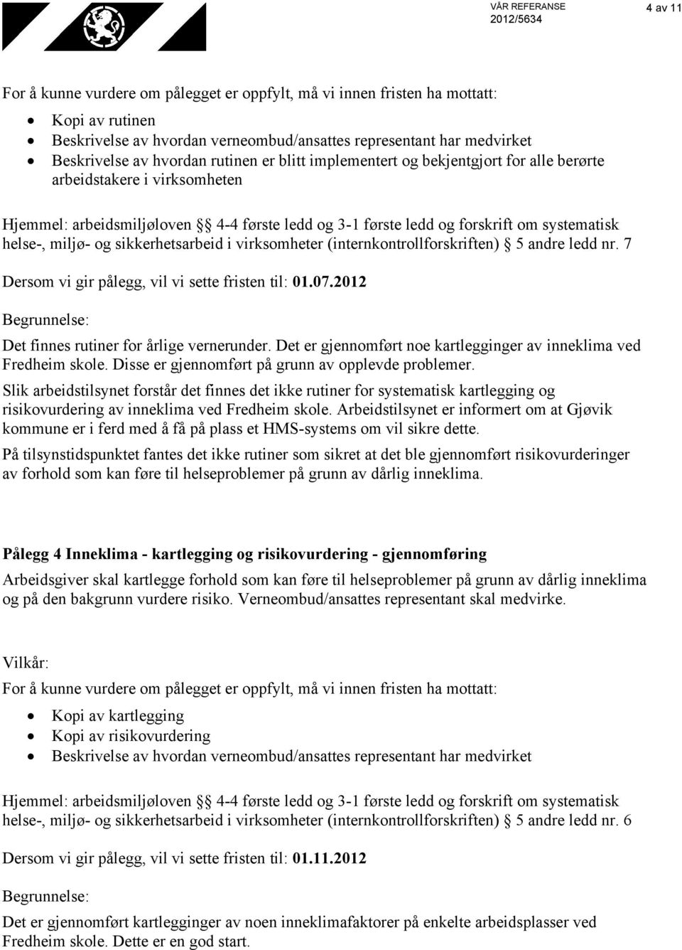 andre ledd nr. 7 Dersom vi gir pålegg, vil vi sette fristen til: 01.07.2012 Det finnes rutiner for årlige vernerunder. Det er gjennomført noe kartlegginger av inneklima ved Fredheim skole.