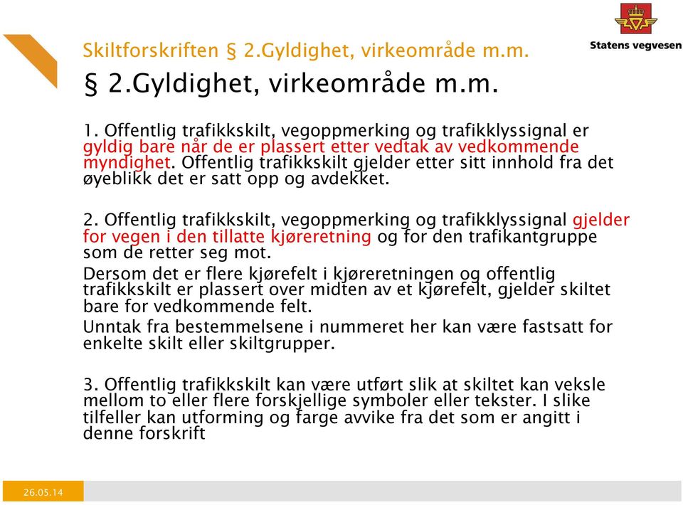 Offentlig trafikkskilt gjelder etter sitt innhold fra det øyeblikk det er satt opp og avdekket. 2.