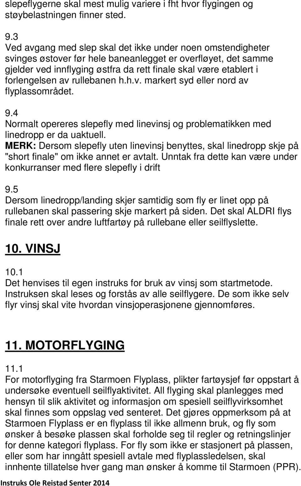 forlengelsen av rullebanen h.h.v. markert syd eller nord av flyplassområdet. 9.4 Normalt opereres slepefly med linevinsj og problematikken med linedropp er da uaktuell.