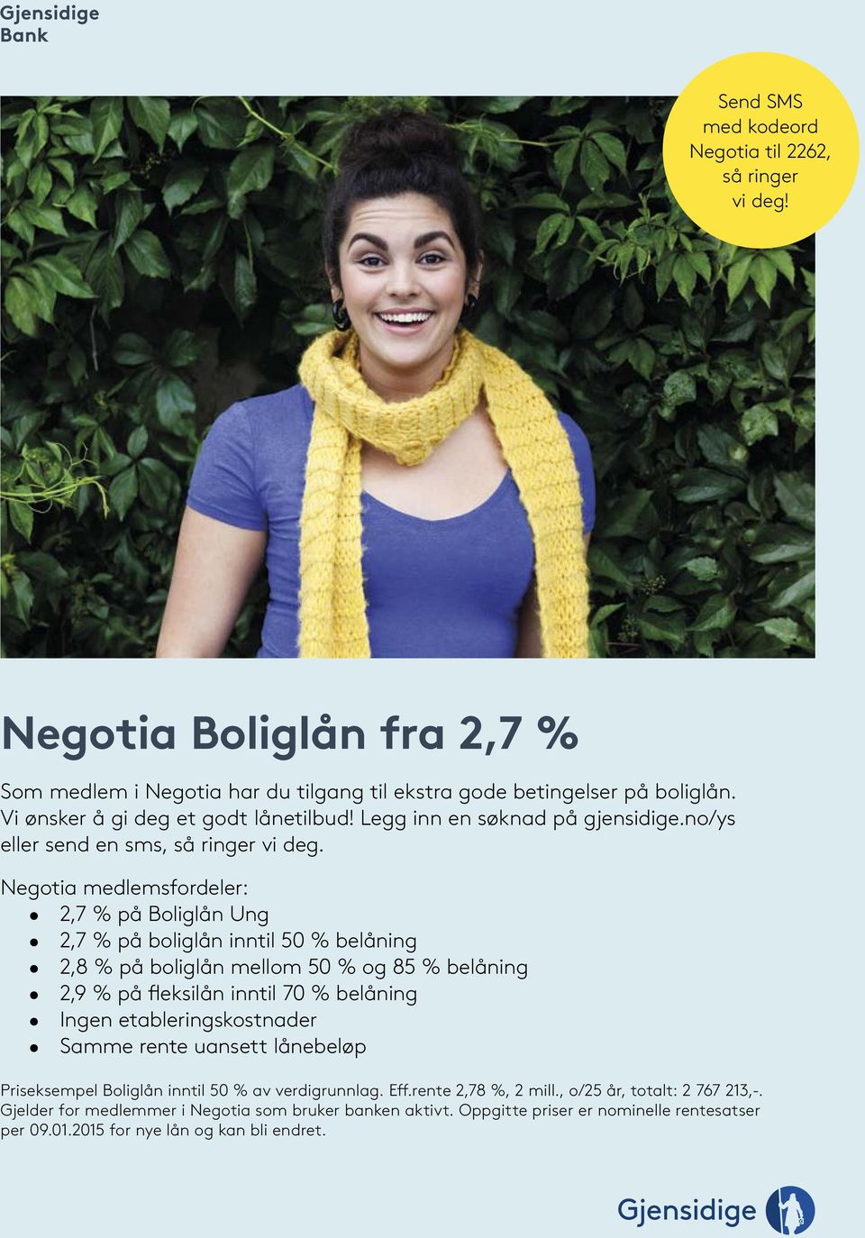 Negotia medlemsfordeler: 2,7 % på Boliglån Ung 2,7 % på boliglån inntil 50 % belåning 2,8 % på boliglån mellom 50 % og 85 % belåning 2,9 % på fleksilån inntil 70 % belåning Ingen