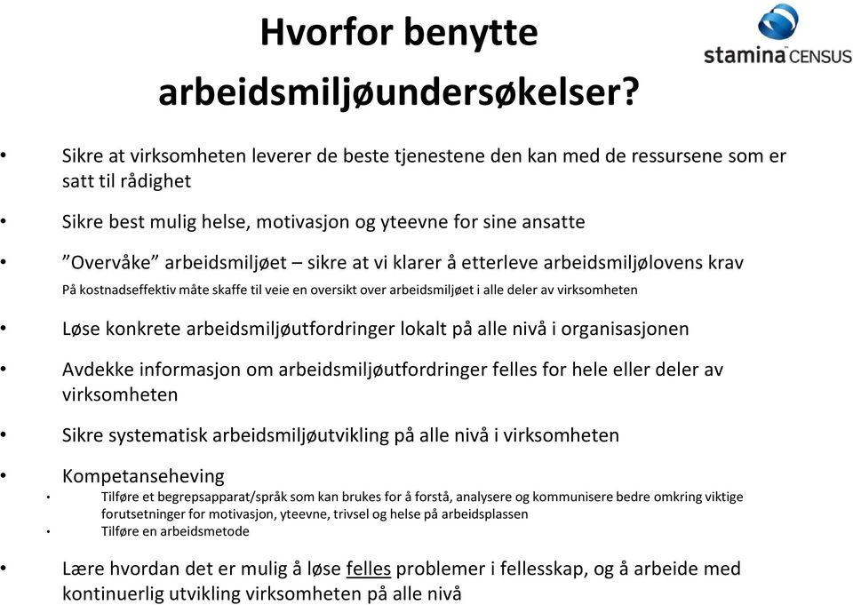 klarer å etterleve arbeidsmiljølovens krav På kostnadseffektiv måte skaffe til veie en oversikt over arbeidsmiljøet i alle deler av virksomheten Løse konkrete arbeidsmiljøutfordringer lokalt på alle