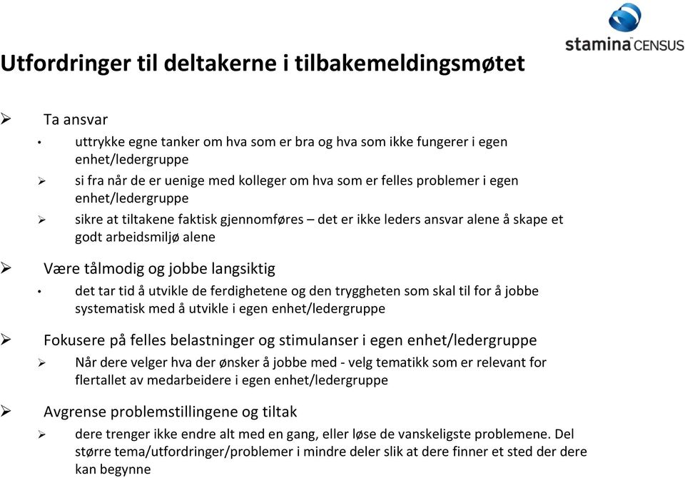 utvikle de ferdighetene og den tryggheten som skal til for å jobbe systematisk med å utvikle i egen enhet/ledergruppe Fokusere på felles belastninger og stimulanser i egen enhet/ledergruppe Når dere