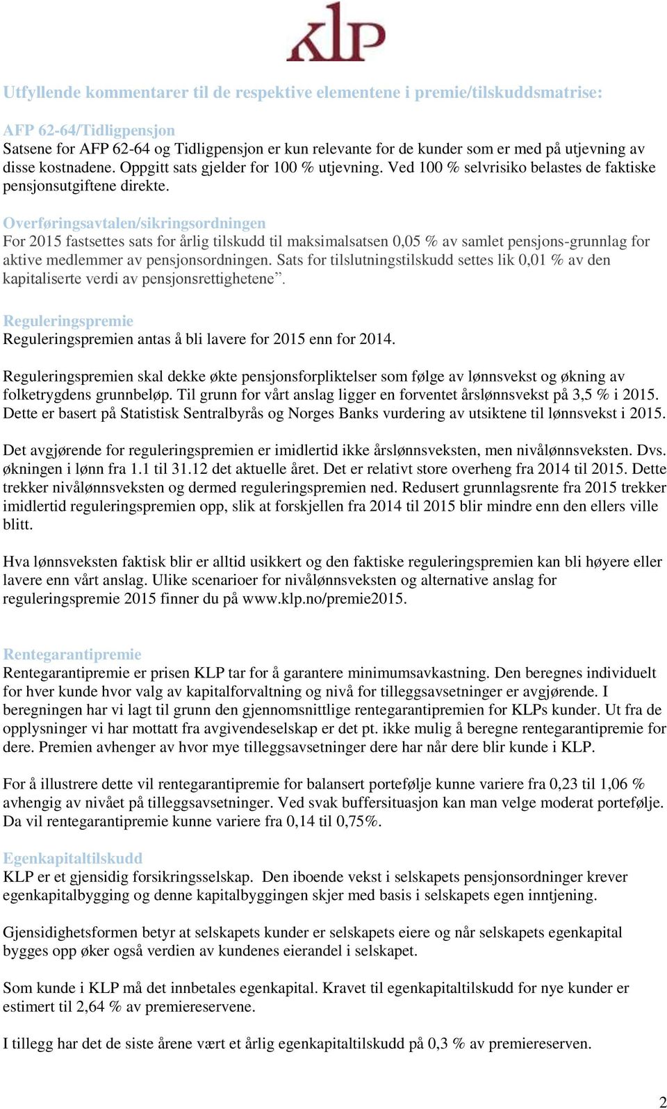 Overføringsavtalen/sikringsordningen For 2015 fastsettes sats for årlig tilskudd til maksimalsatsen 0,05 % av samlet pensjons-grunnlag for aktive medlemmer av pensjonsordningen.