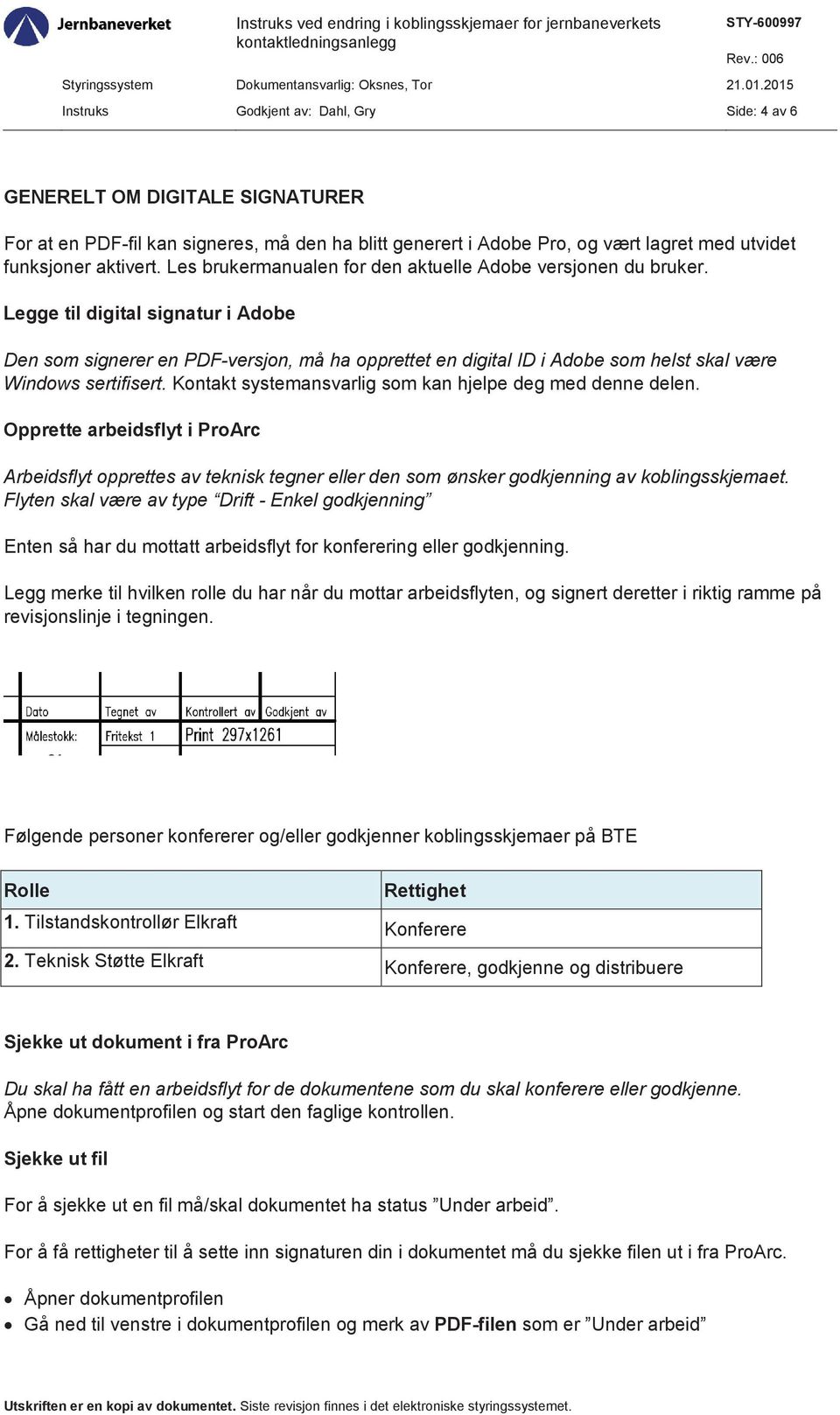 Legge til digital signatur i Adobe Den som signerer en PDF-versjon, må ha opprettet en digital ID i Adobe som helst skal være Windows sertifisert.