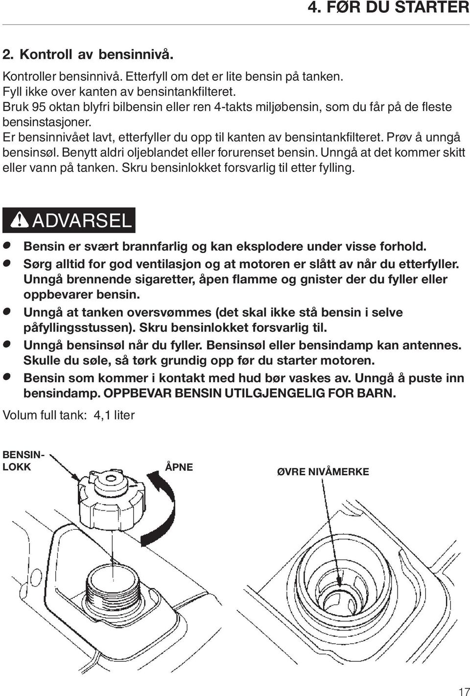 Prøv å unngå bensinsøl. Benytt aldri oljeblandet eller forurenset bensin. Unngå at det kommer skitt eller vann på tanken. Skru bensinlokket forsvarlig til etter fylling.