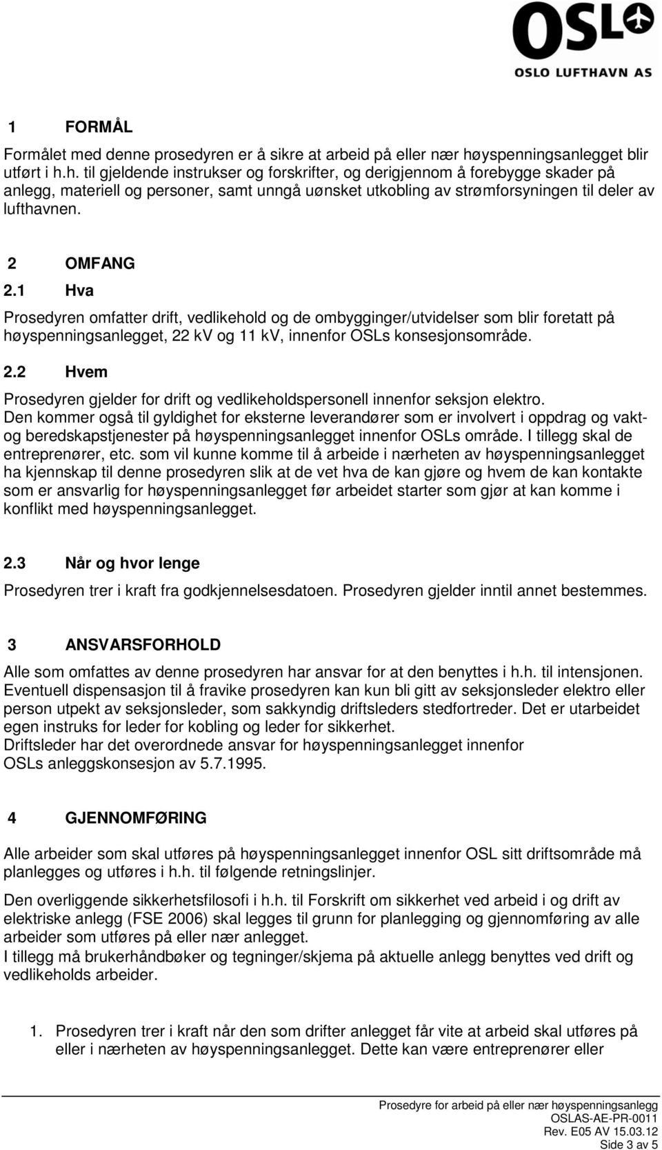 h. til gjeldende instrukser og forskrifter, og derigjennom å forebygge skader på anlegg, materiell og personer, samt unngå uønsket utkobling av strømforsyningen til deler av lufthavnen. 2 OMFANG 2.