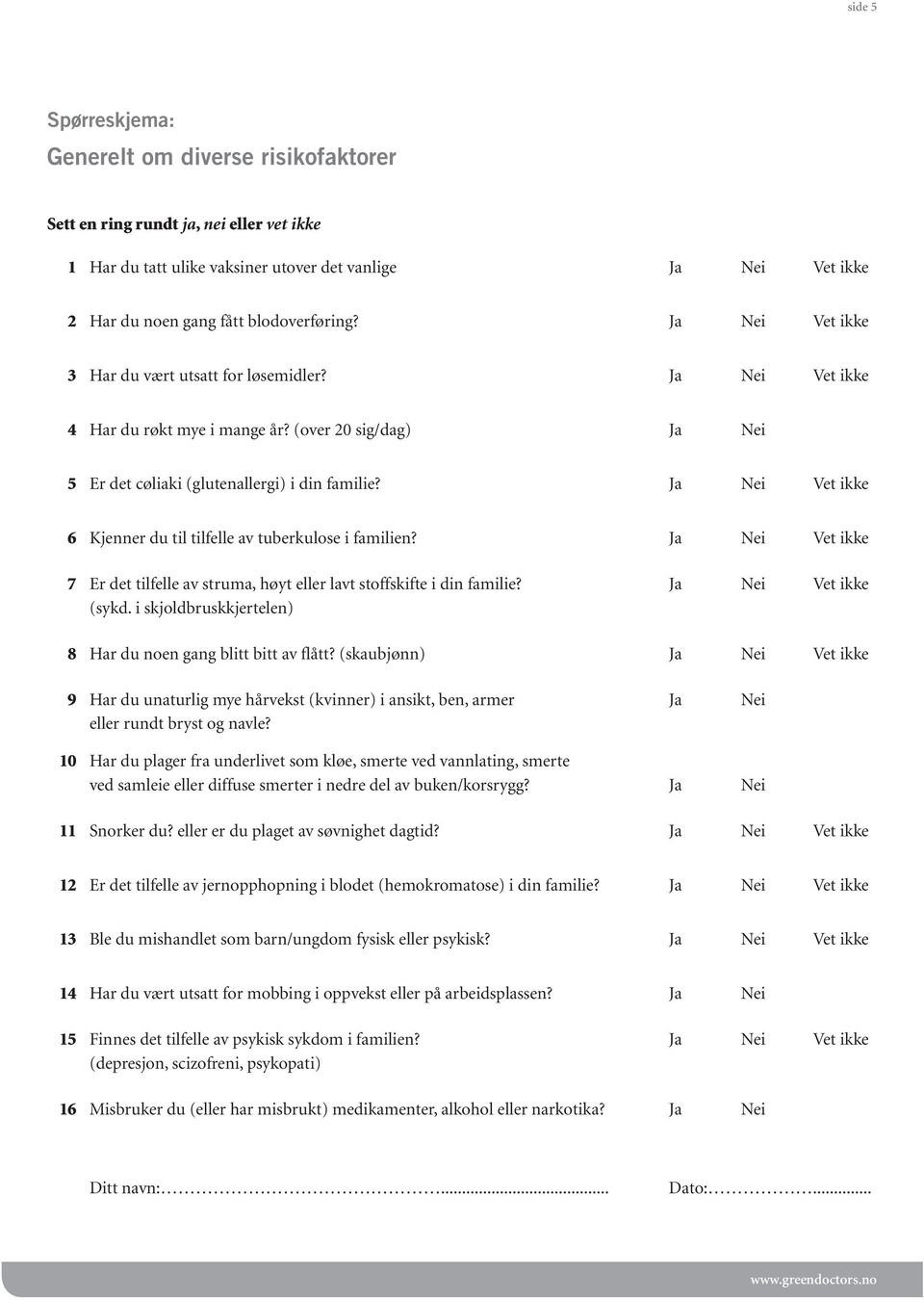 Ja Nei Vet ikke 6 Kjenner du til tilfelle av tuberkulose i familien? Ja Nei Vet ikke 7 Er det tilfelle av struma, høyt eller lavt stoffskifte i din familie? (sykd.