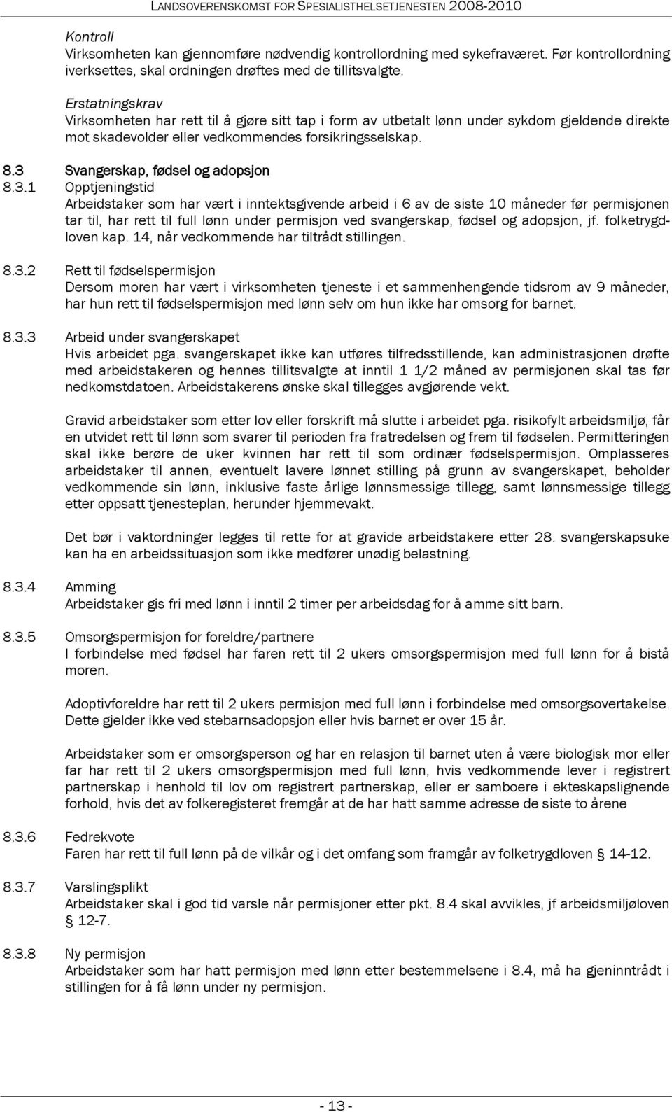 3 Svangerskap, fødsel og adopsjon 8.3.1 Opptjeningstid Arbeidstaker som har vært i inntektsgivende arbeid i 6 av de siste 10 måneder før permisjonen tar til, har rett til full lønn under permisjon