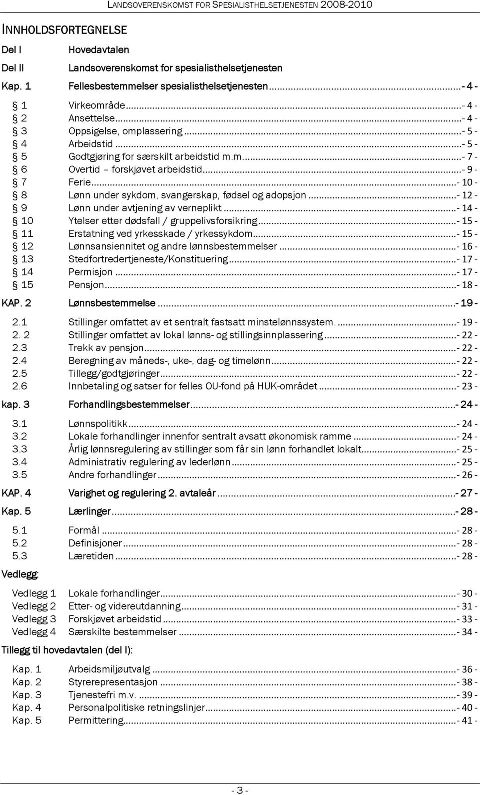 .. 9 7 Ferie... 10 8 Lønn under sykdom, svangerskap, fødsel og adopsjon... 12 9 Lønn under avtjening av verneplikt... 14 10 Ytelser etter dødsfall / gruppelivsforsikring.