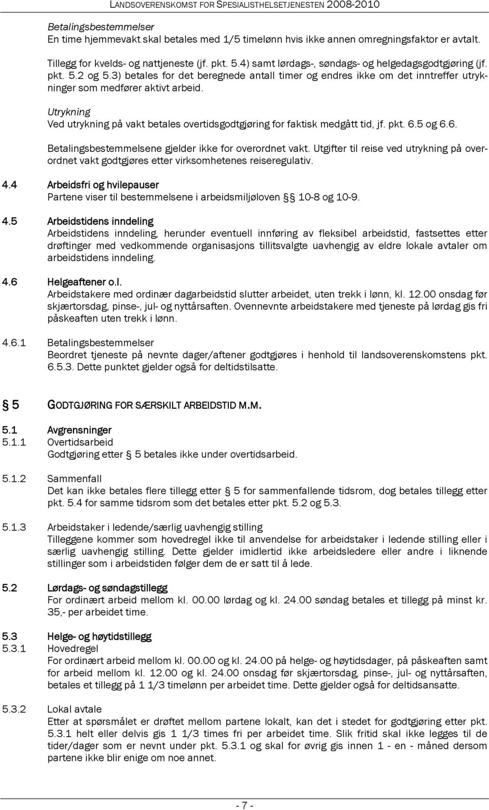 Utrykning Ved utrykning på vakt betales overtidsgodtgjøring for faktisk medgått tid, jf. pkt. 6.5 og 6.6. Betalingsbestemmelsene gjelder ikke for overordnet vakt.