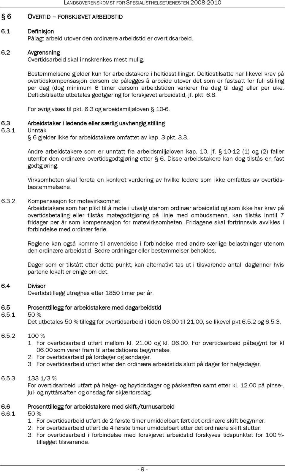 Deltidstilsatte har likevel krav på overtidskompensasjon dersom de pålegges å arbeide utover det som er fastsatt for full stilling per dag (dog minimum 6 timer dersom arbeidstiden varierer fra dag