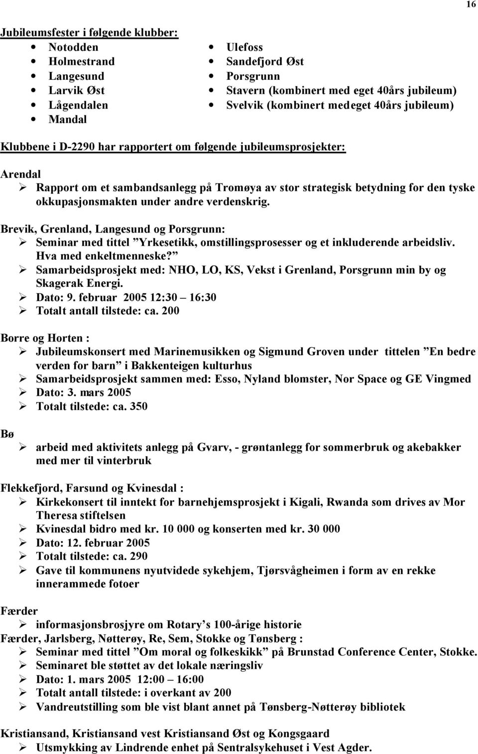 under andre verdenskrig. Brevik, Grenland, Langesund og Porsgrunn: Seminar med tittel Yrkesetikk, omstillingsprosesser og et inkluderende arbeidsliv. Hva med enkeltmenneske?