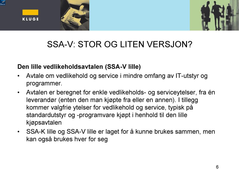 Avtalen er beregnet for enkle vedlikeholds- og serviceytelser, fra én leverandør (enten den man kjøpte fra eller en annen).