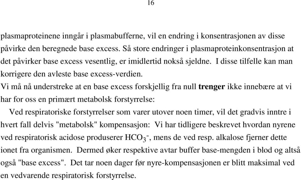 Vi må nå understreke at en base excess forskjellig fra null trenger ikke innebære at vi har for oss en primært metabolsk forstyrrelse: Ved respiratoriske forstyrrelser som varer utover noen timer,