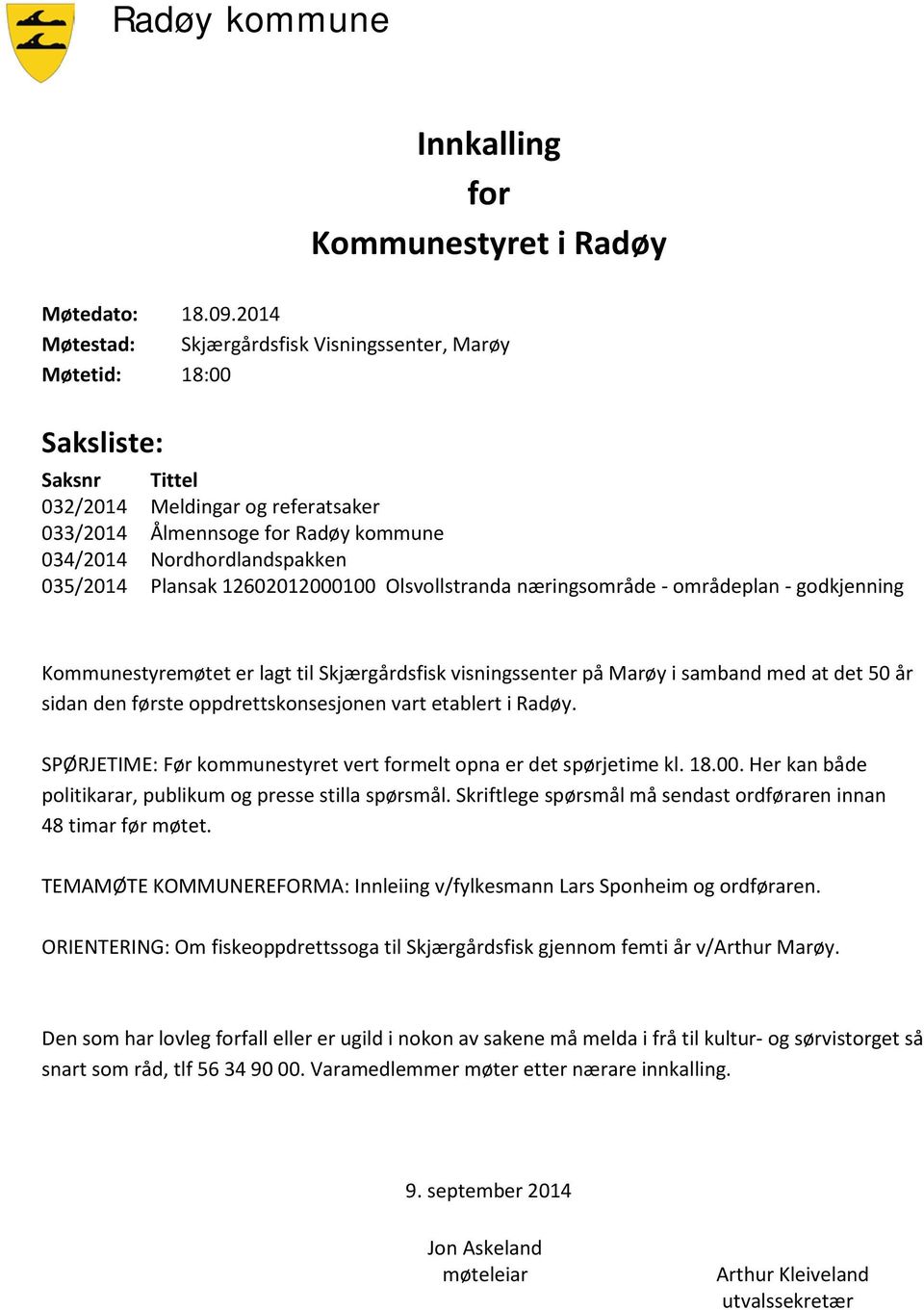 035/2014 Plansak 12602012000100 Olsvollstranda næringsområde - områdeplan - godkjenning Kommunestyremøtet er lagt til Skjærgårdsfisk visningssenter på Marøy i samband med at det 50 år sidan den