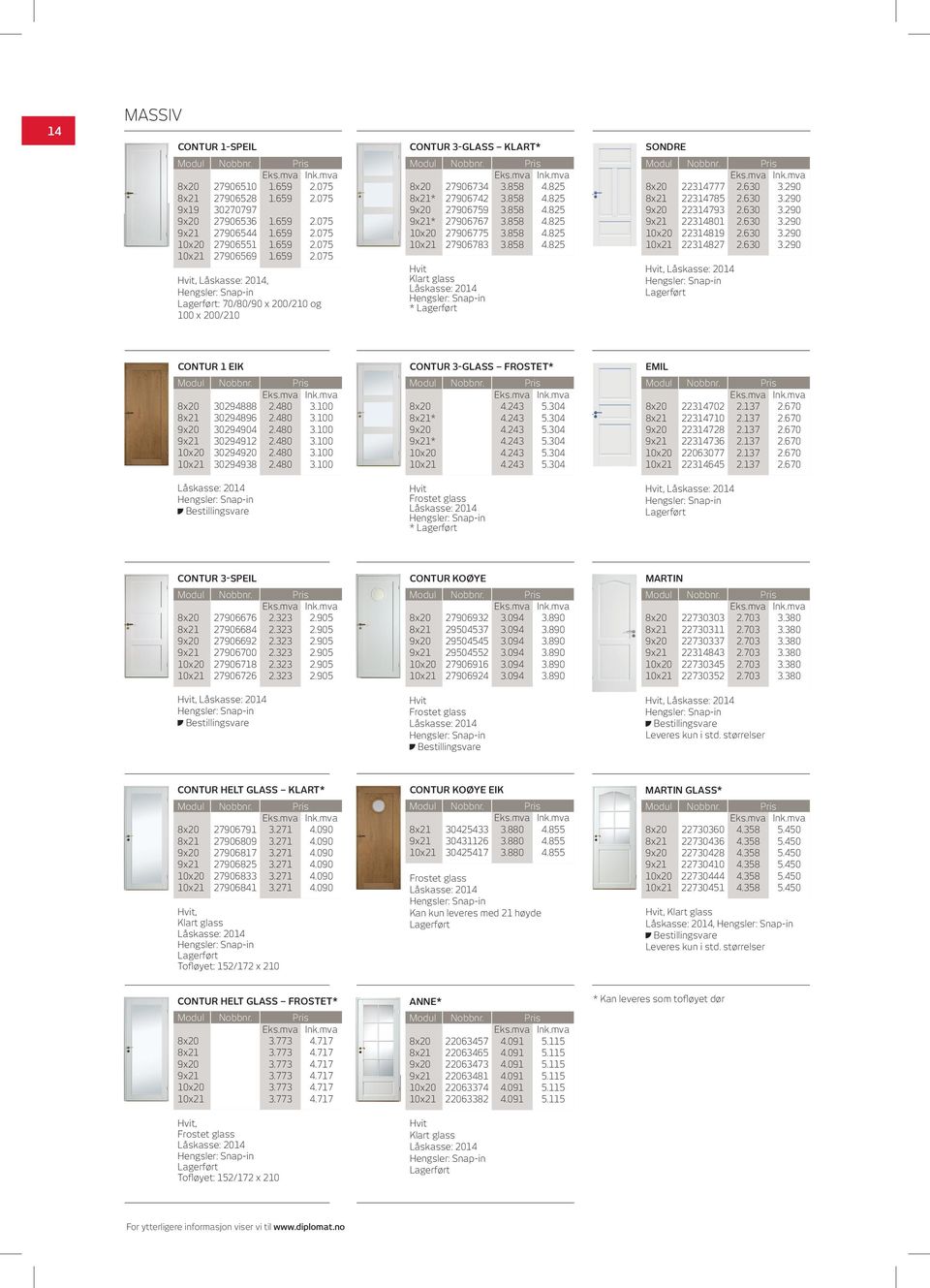 075 8x21 27906528 1.659 2.075 9x19 30270797 9x20 27906536 1.659 2.075 9x21 27906544 1.659 2.075 10x20 27906551 1.659 2.075 10x21 27906569 1.659 2.075 Hvit,, : 70/80/90 x 200/210 og 100 x 200/210 Hvit Klart glass * Hvit, contur 1 eik 8x20 30294888 2.