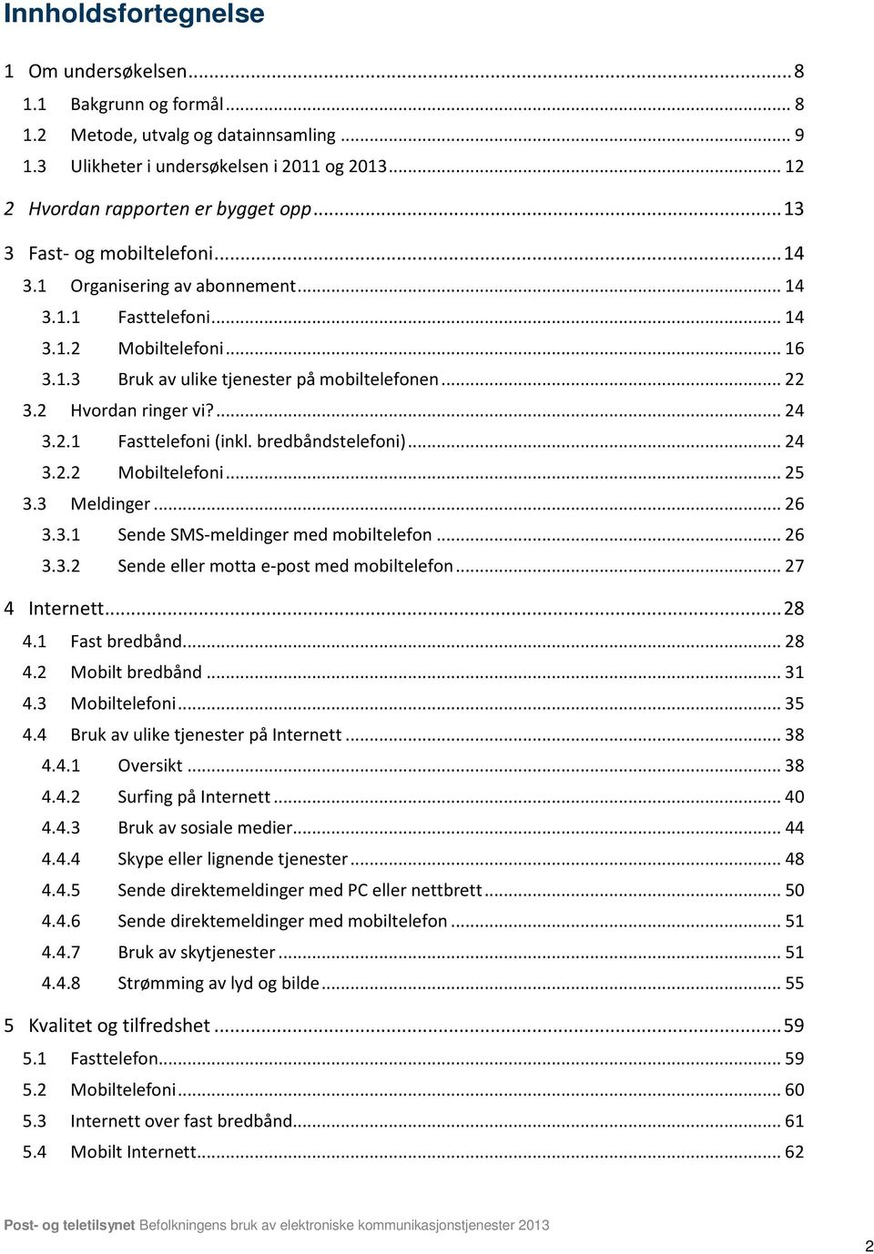 2 Hvordan ringer vi?... 24 3.2.1 Fasttelefoni (inkl. bredbåndstelefoni)... 24 3.2.2 Mobiltelefoni... 25 3.3 Meldinger... 26 3.3.1 Sende SMS-meldinger med mobiltelefon... 26 3.3.2 Sende eller motta e-post med mobiltelefon.