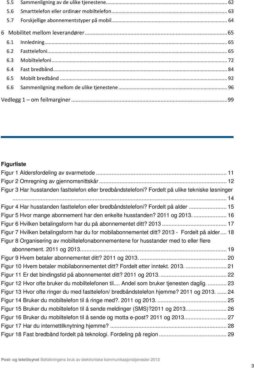 .. 99 Figurliste Figur 1 Aldersfordeling av svarmetode... 11 Figur 2 Omregning av gjennomsnittskår... 12 Figur 3 Har husstanden fasttelefon eller bredbåndstelefoni?