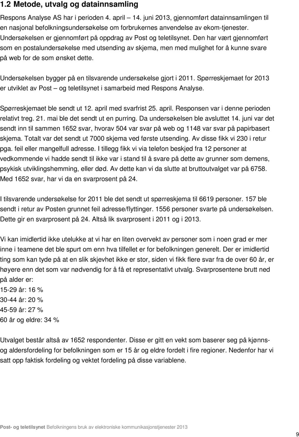 Den har vært gjennomført som en postalundersøkelse med utsending av skjema, men med mulighet for å kunne svare på web for de som ønsket dette.