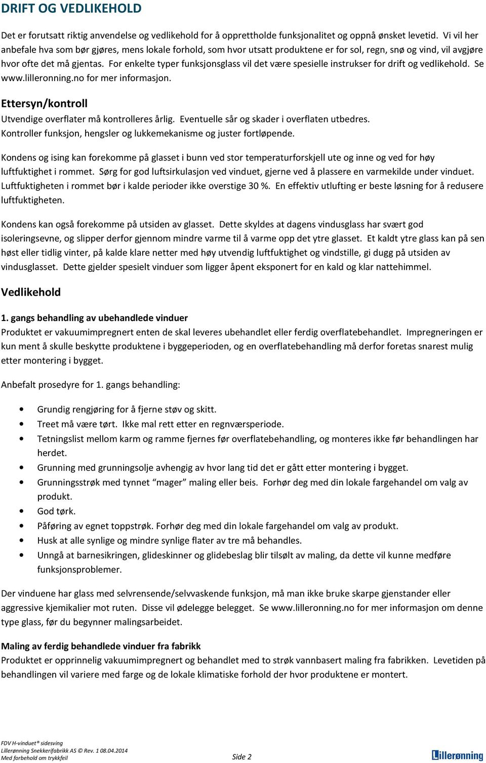 For enkelte typer funksjonsglass vil det være spesielle instrukser for drift og vedlikehold. Se www.lilleronning.no for mer informasjon. Ettersyn/kontroll Utvendige overflater må kontrolleres årlig.