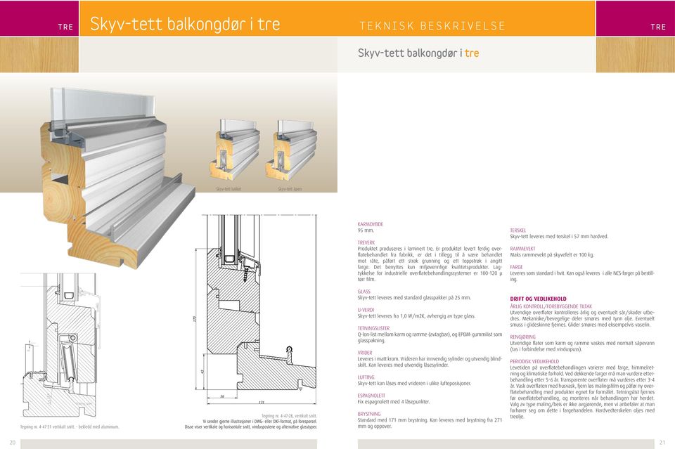 Det benyttes kun miljøvennlige kvalitetsprodukter. Lagtykkelse for industrielle overflatebehandlingssystemer er 100-120 µ tørr film. Terskel Skyv-tett leveres med terskel i 57 mm hardved.