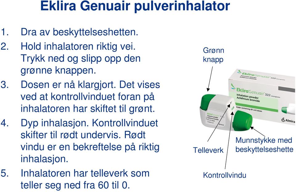 Det vises ved at kontrollvinduet foran på inhalatoren har skiftet til grønt. 4. Dyp inhalasjon.