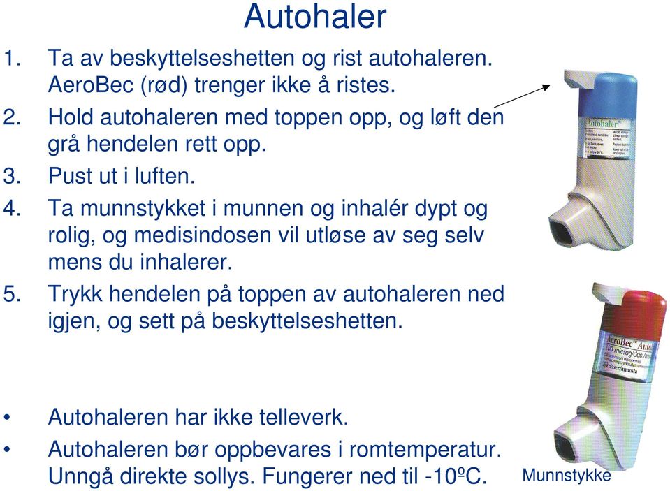 Ta munnstykket i munnen og inhalér dypt og rolig, og medisindosen vil utløse av seg selv mens du inhalerer. 5.