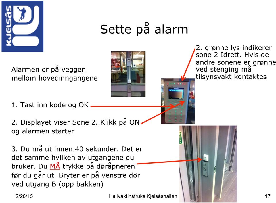 Displayet viser Sone 2. Klikk på ON og alarmen starter 3. Du må ut innen 40 sekunder.