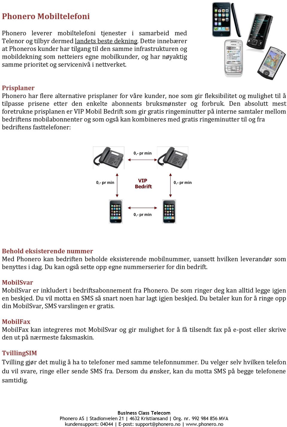 Prisplaner Phonero har flere alternative prisplaner for våre kunder, noe som gir fleksibilitet og mulighet til å tilpasse prisene etter den enkelte abonnents bruksmønster og forbruk.