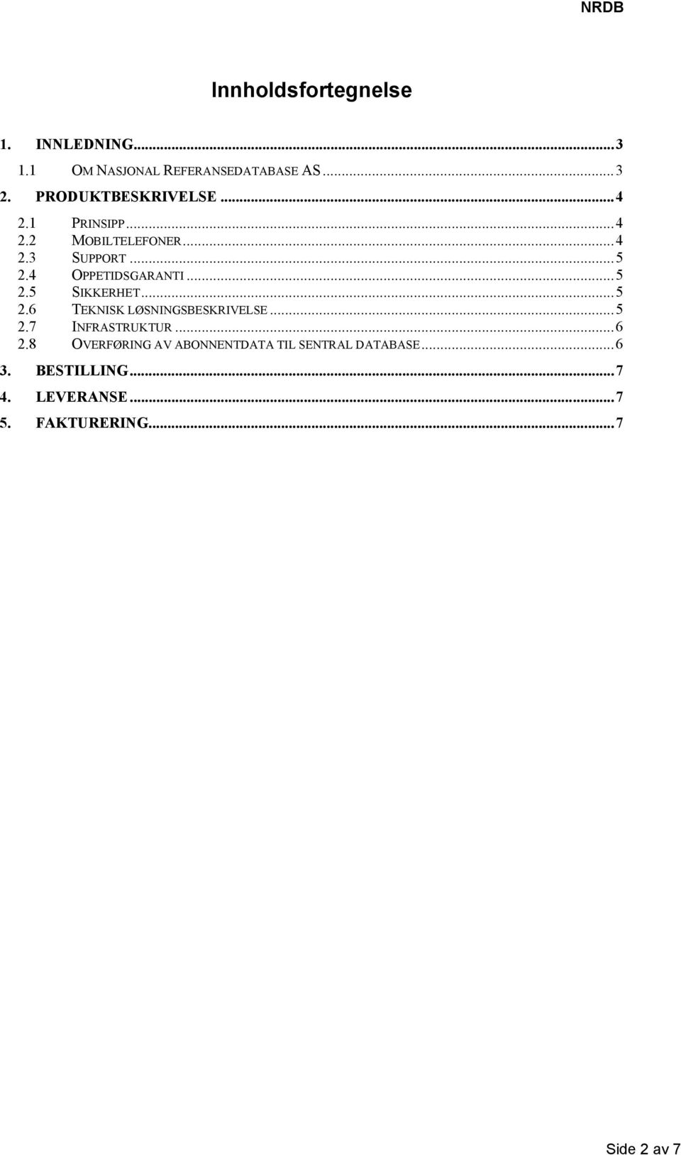 4 OPPETIDSGARANTI... 5 2.5 SIKKERHET... 5 2.6 TEKNISK LØSNINGSBESKRIVELSE... 5 2.7 INFRASTRUKTUR.