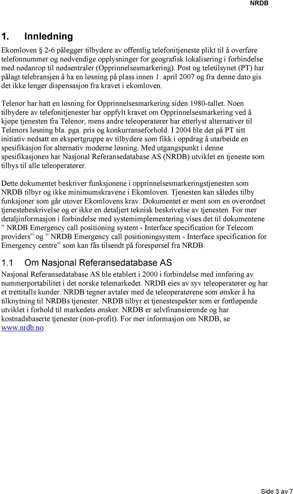 april 2007 og fra denne dato gis det ikke lenger dispensasjon fra kravet i ekomloven. Telenor har hatt en løsning for Opprinnelsesmarkering siden 1980-tallet.