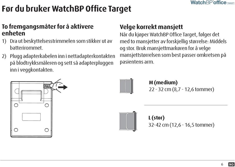 Velge korrekt mansjett Når du kjøper WatchBP Office Target, følger det med to mansjetter av forskjellig størrelse: Middels og stor.