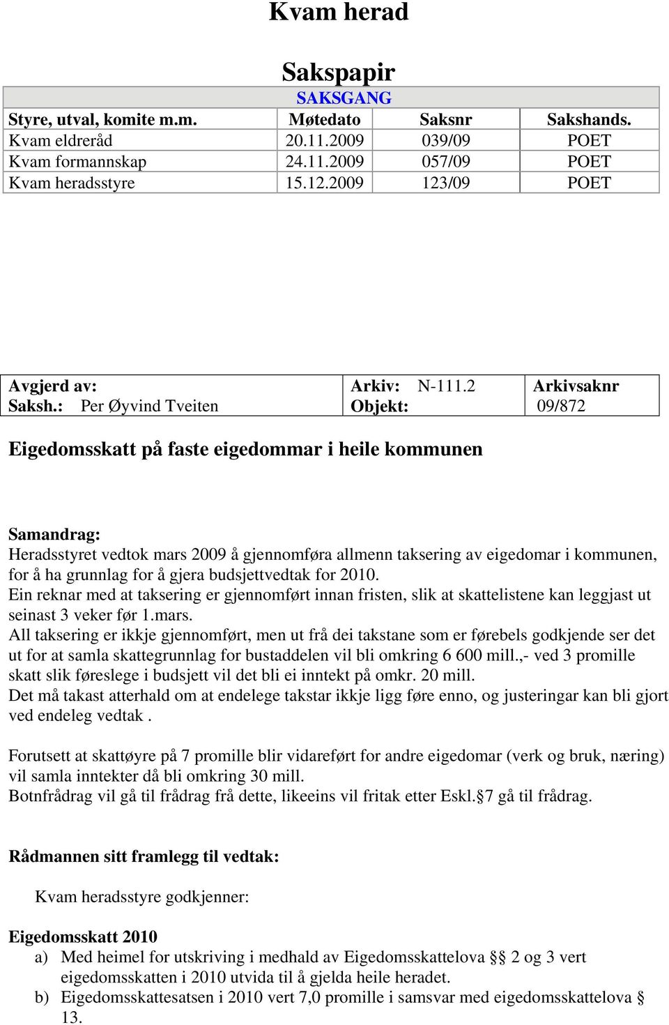 2 Objekt: Arkivsaknr 09/872 Eigedomsskatt på faste eigedommar i heile kommunen Samandrag: Heradsstyret vedtok mars 2009 å gjennomføra allmenn taksering av eigedomar i kommunen, for å ha grunnlag for