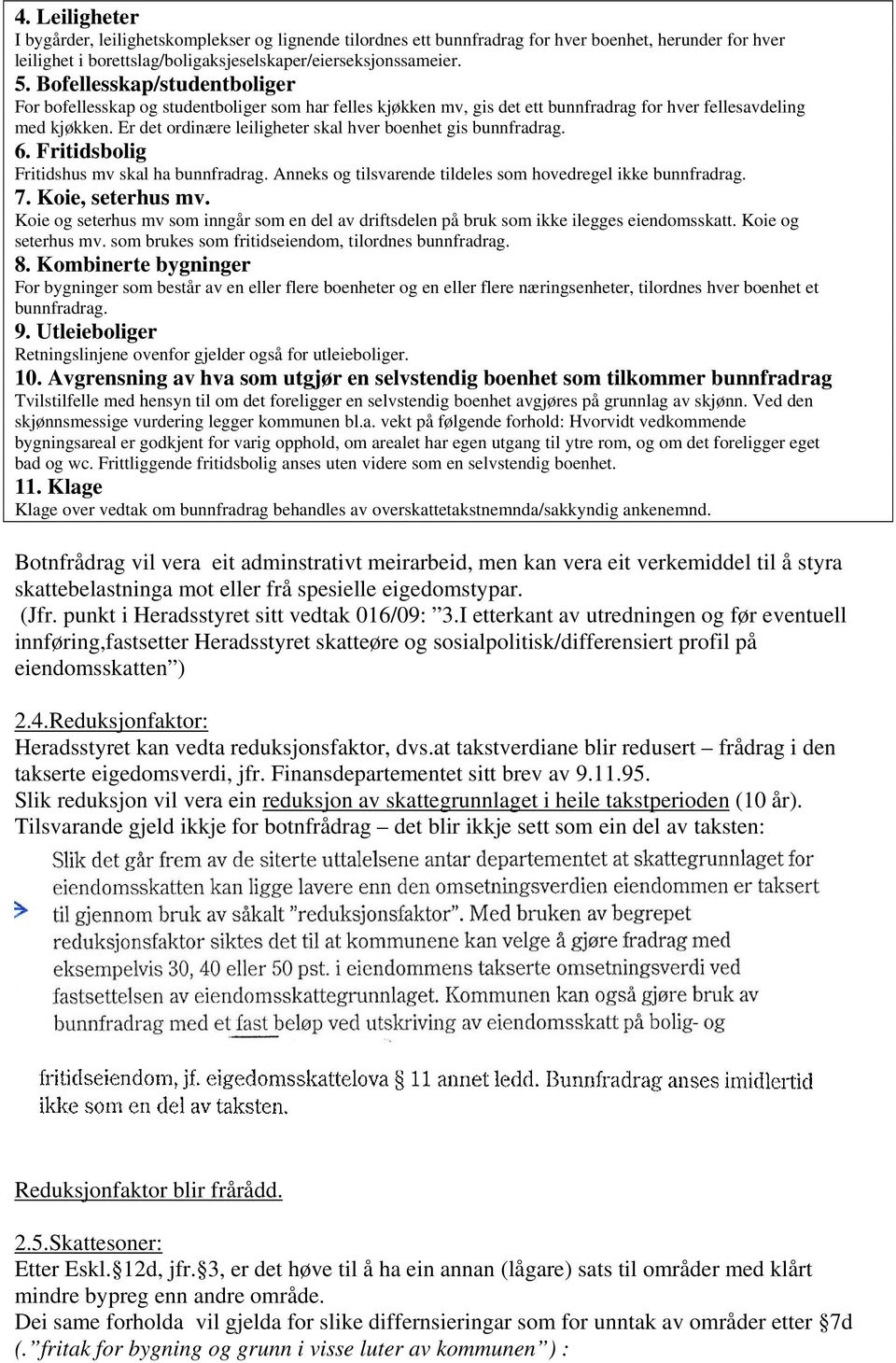 Er det ordinære leiligheter skal hver boenhet gis bunnfradrag. 6. Fritidsbolig Fritidshus mv skal ha bunnfradrag. Anneks og tilsvarende tildeles som hovedregel ikke bunnfradrag. 7. Koie, seterhus mv.