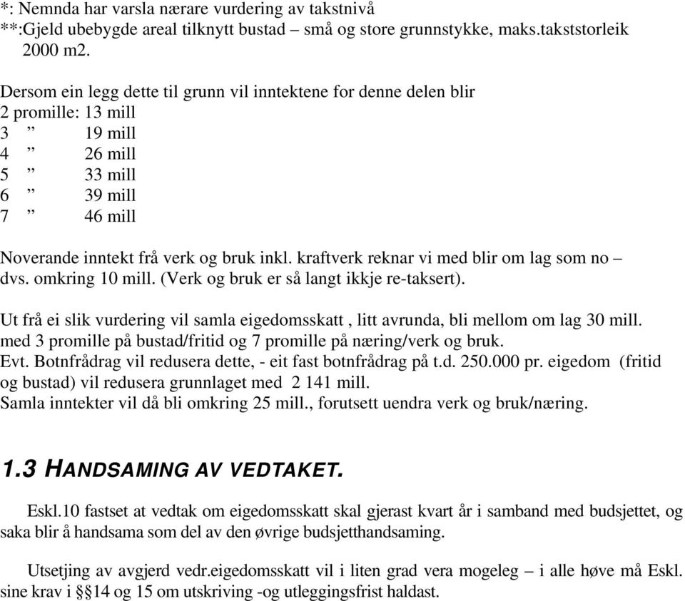 kraftverk reknar vi med blir om lag som no dvs. omkring 10 mill. (Verk og bruk er så langt ikkje re-taksert). Ut frå ei slik vurdering vil samla eigedomsskatt, litt avrunda, bli mellom om lag 30 mill.