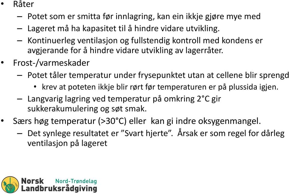 Frost-/varmeskader Potet tåler temperatur under frysepunktet utan at cellene blir sprengd krev at poteten ikkje blir rørt før temperaturen er på plussida igjen.