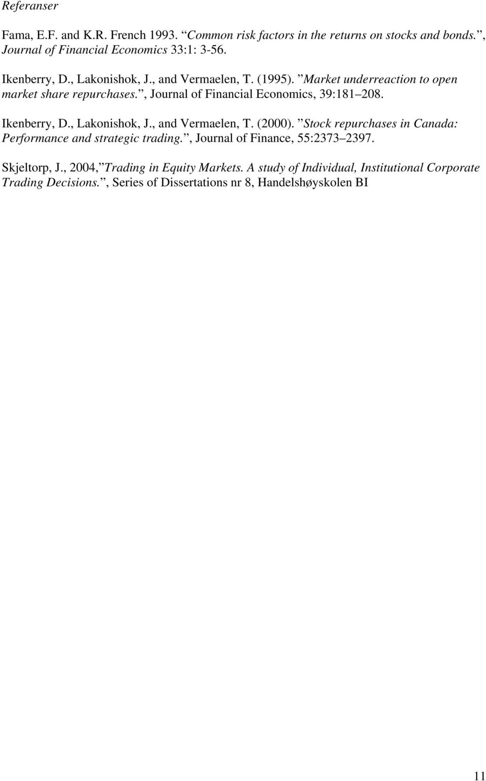 Ikenberry, D., Lakonishok, J., and Vermaelen, T. (2000). Stock repurchases in Canada: Performance and strategic trading., Journal of Finance, 55:2373 2397.