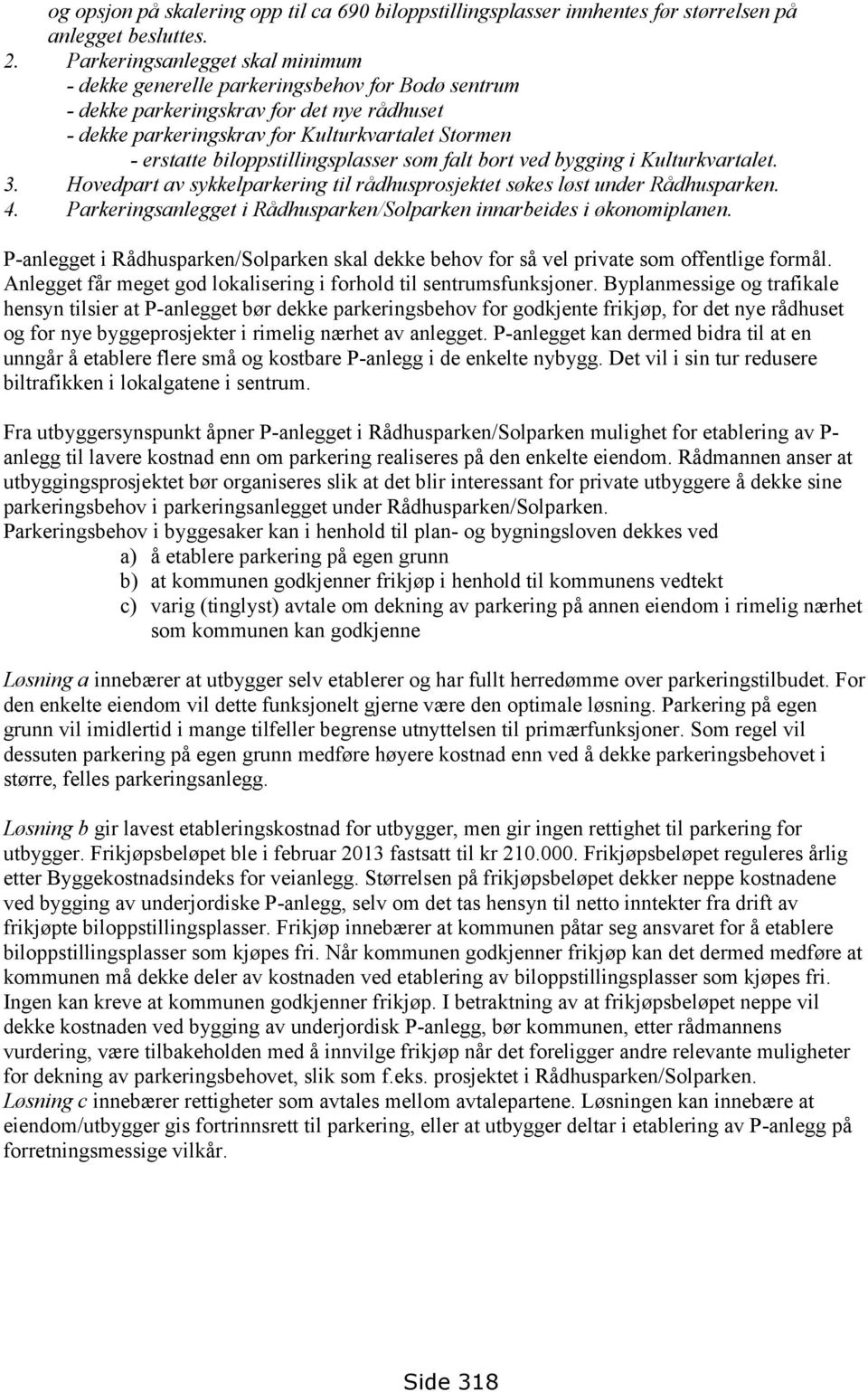 biloppstillingsplasser som falt bort ved bygging i Kulturkvartalet. 3. Hovedpart av sykkelparkering til rådhusprosjektet søkes løst under Rådhusparken. 4.