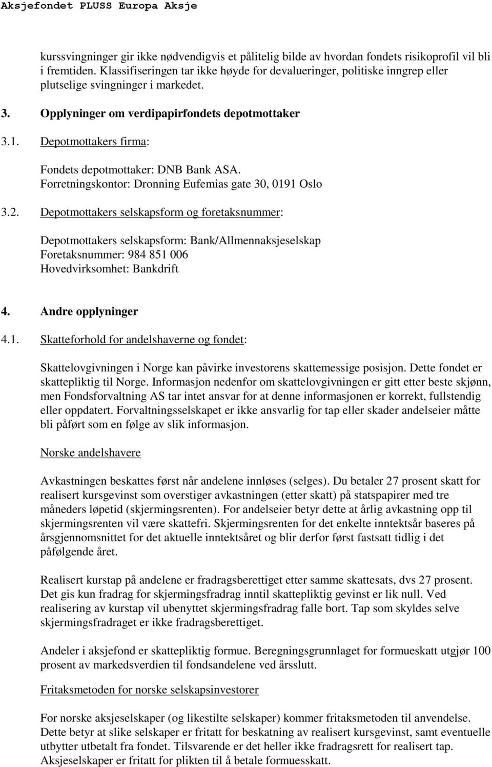 Depotmottakers firma: Fondets depotmottaker: DNB Bank ASA. Forretningskontor: Dronning Eufemias gate 30, 0191 Oslo 3.2.