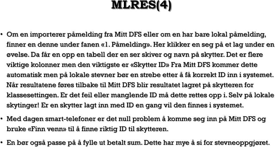 Det er flere viktige kolonner men den viktigste er «Skytter ID» Fra Mitt DFS kommer dette automatisk men på lokale stevner bør en strebe etter å få korrekt ID inn i systemet.