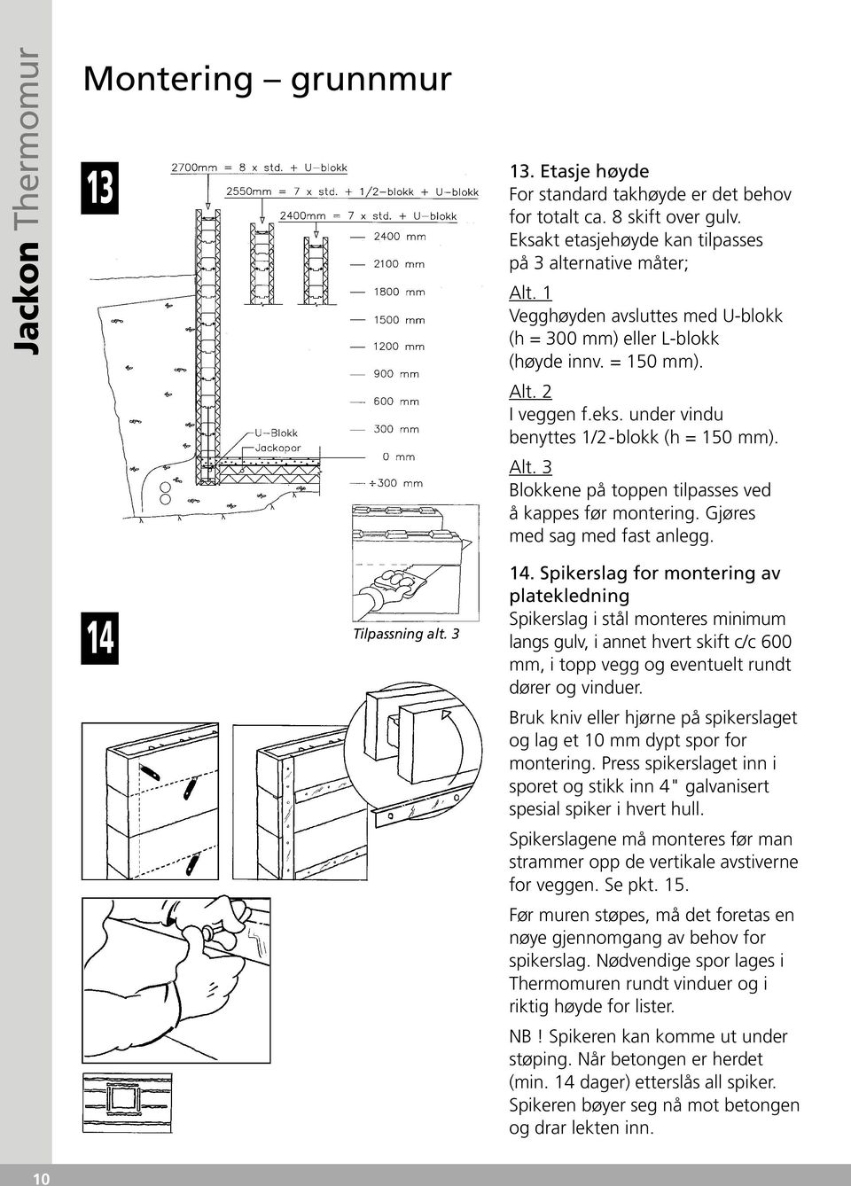 Gjøres med sag med fast anlegg. 14 Tilpassning alt. 3 14.